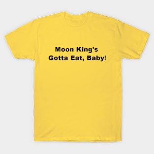 Moon King's Gotta Eat, Baby! T-Shirt